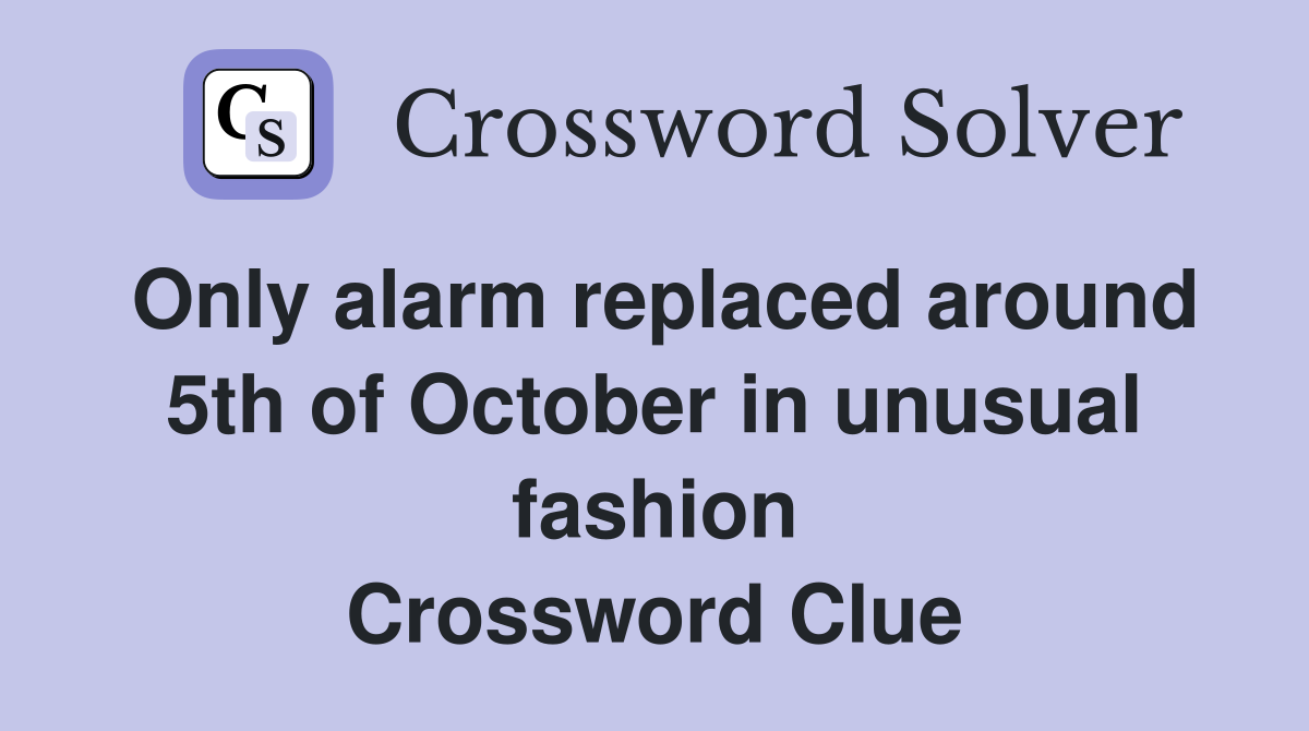 Only alarm replaced around 5th of October in unusual fashion Crossword Clue