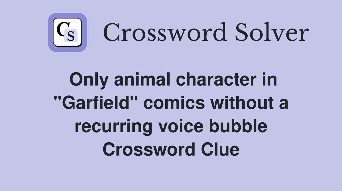 Only animal character in "Garfield" comics without a recurring voice bubble Crossword Clue
