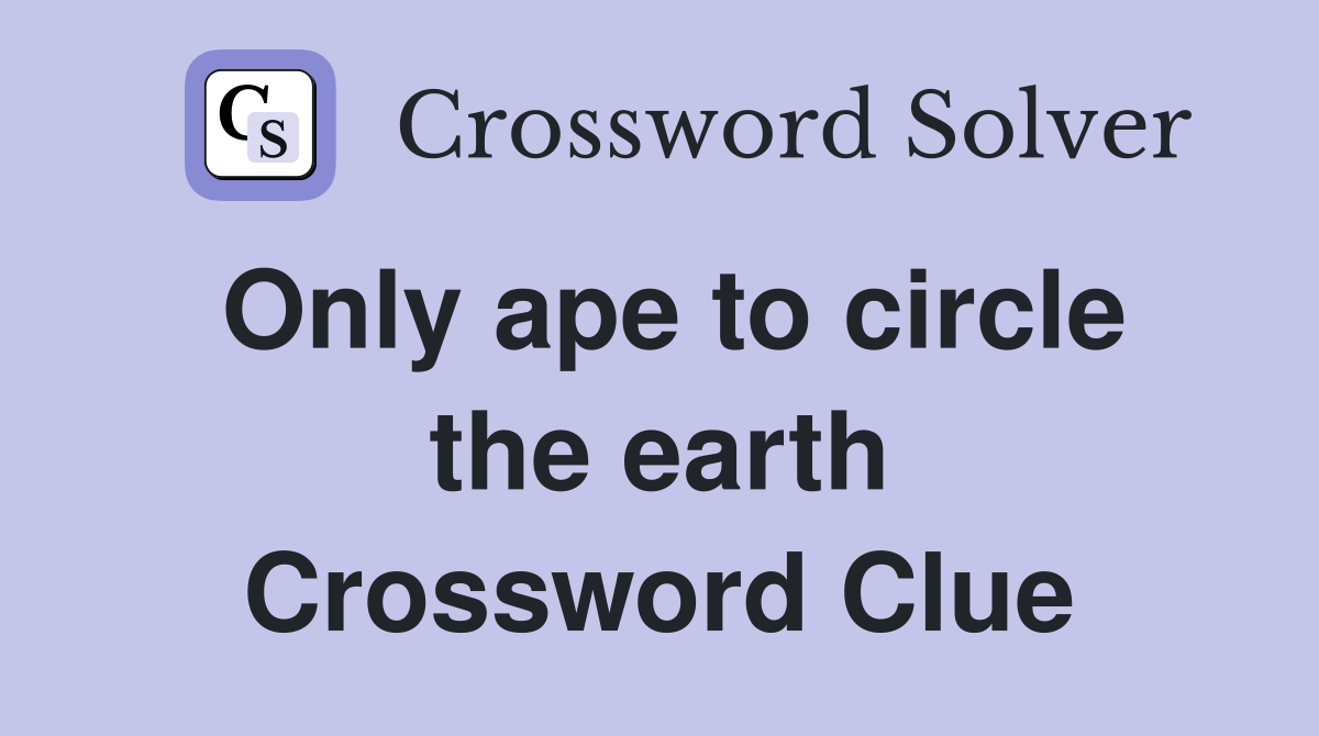 Only ape to circle the earth Crossword Clue