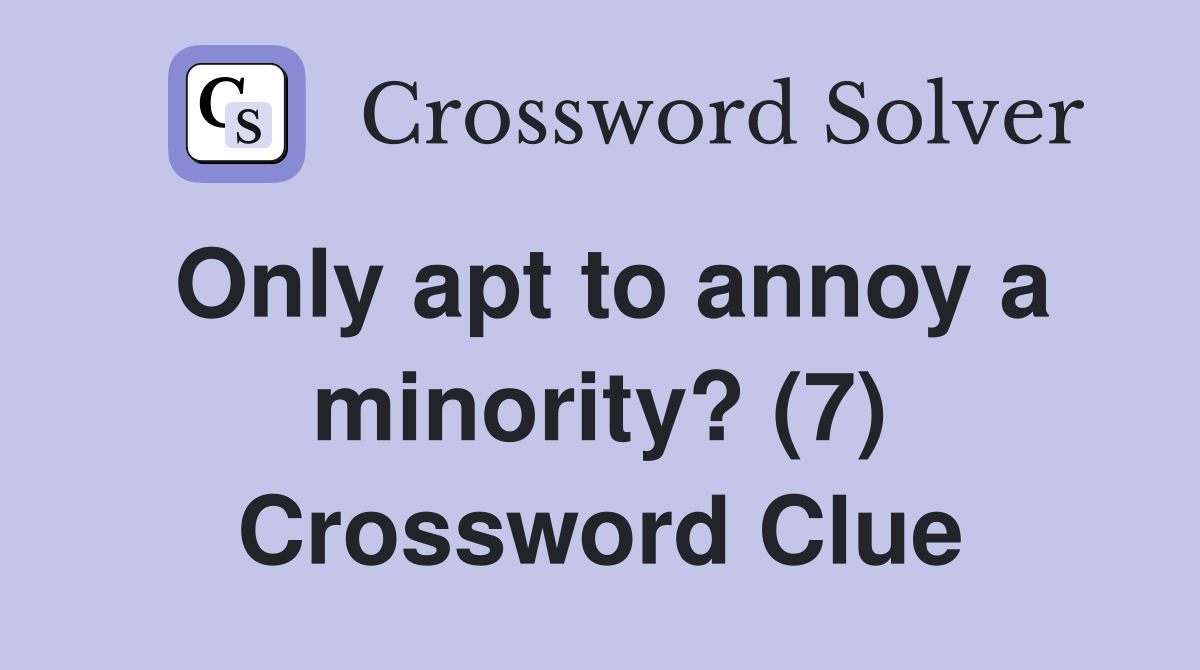 Only apt to annoy a minority? (7) Crossword Clue