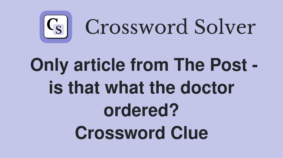 Only article from The Post - is that what the doctor ordered? Crossword Clue