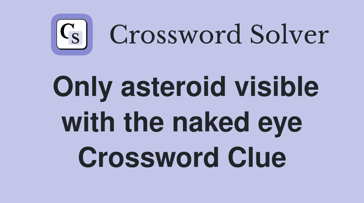 Only asteroid visible with the naked eye Crossword Clue