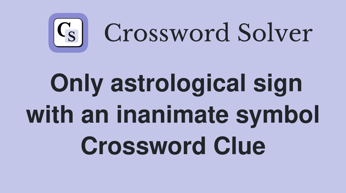Only astrological sign with an inanimate symbol Crossword Clue