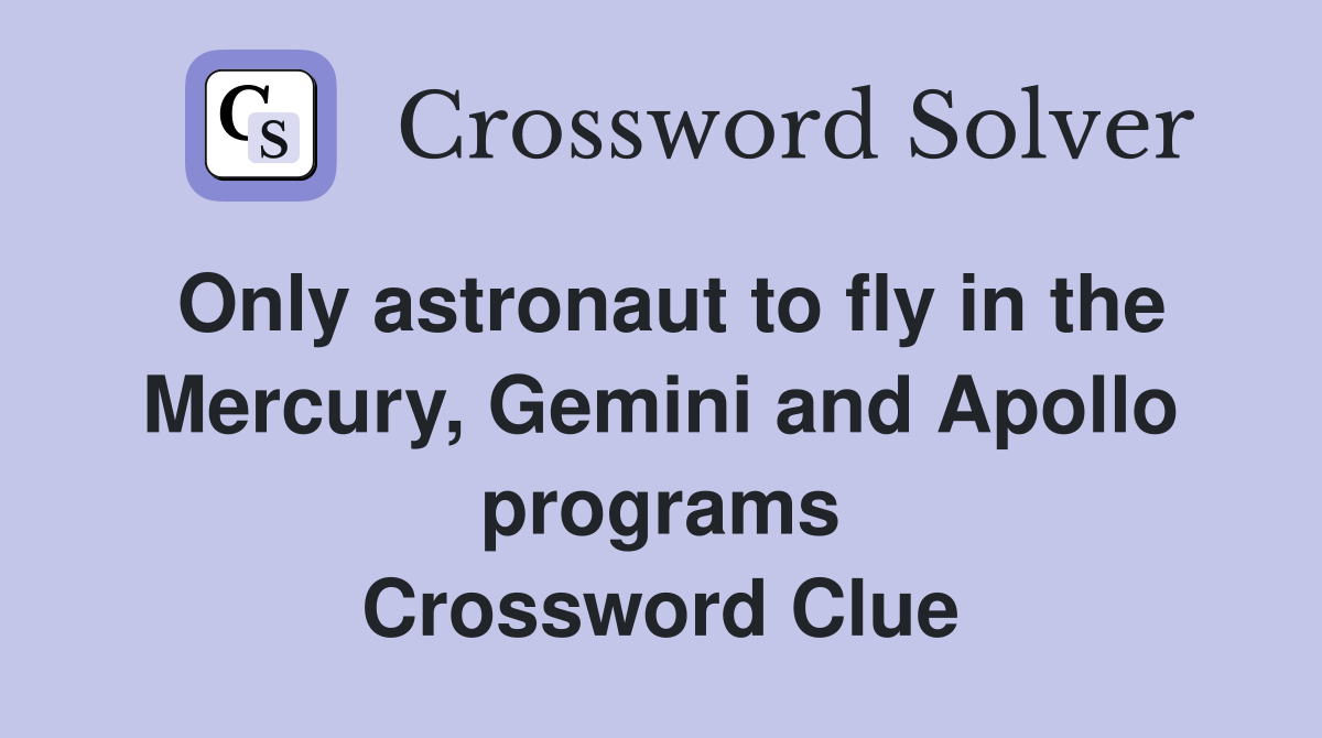 Only astronaut to fly in the Mercury, Gemini and Apollo programs Crossword Clue