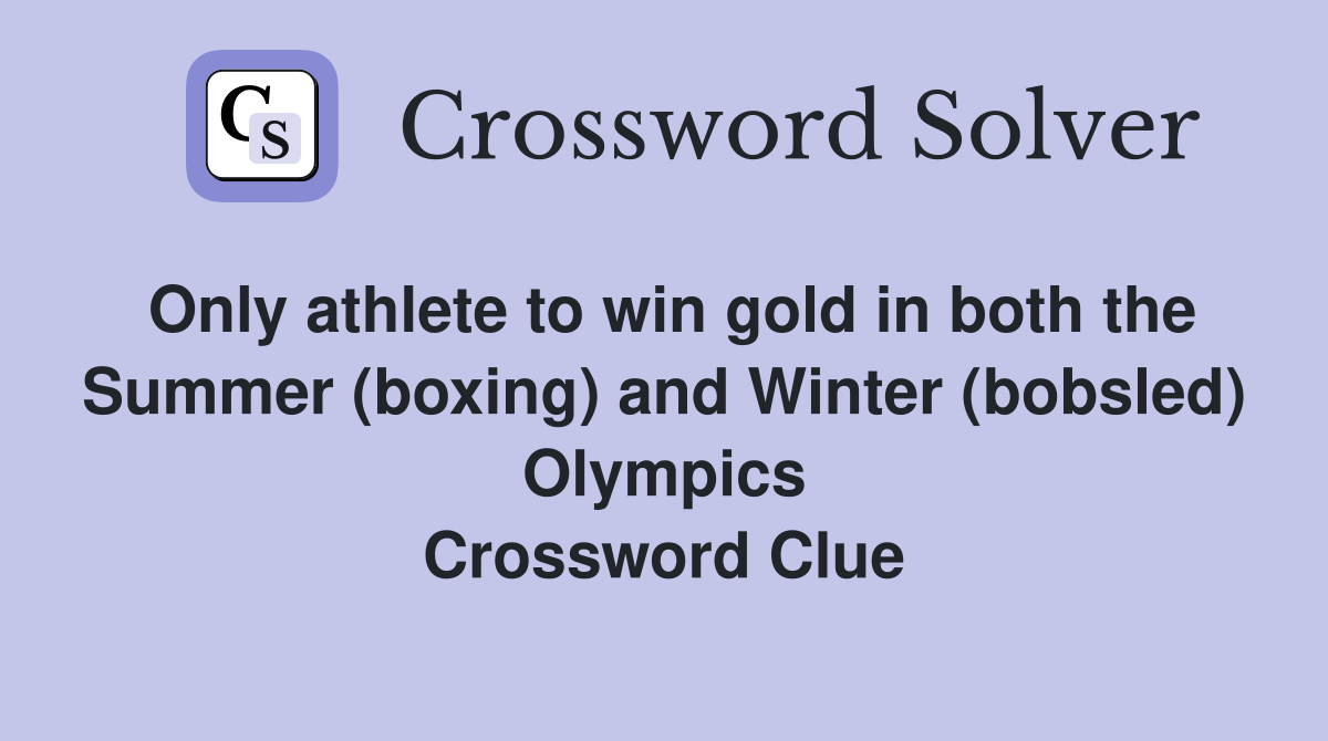 Only athlete to win gold in both the Summer (boxing) and Winter (bobsled) Olympics Crossword Clue