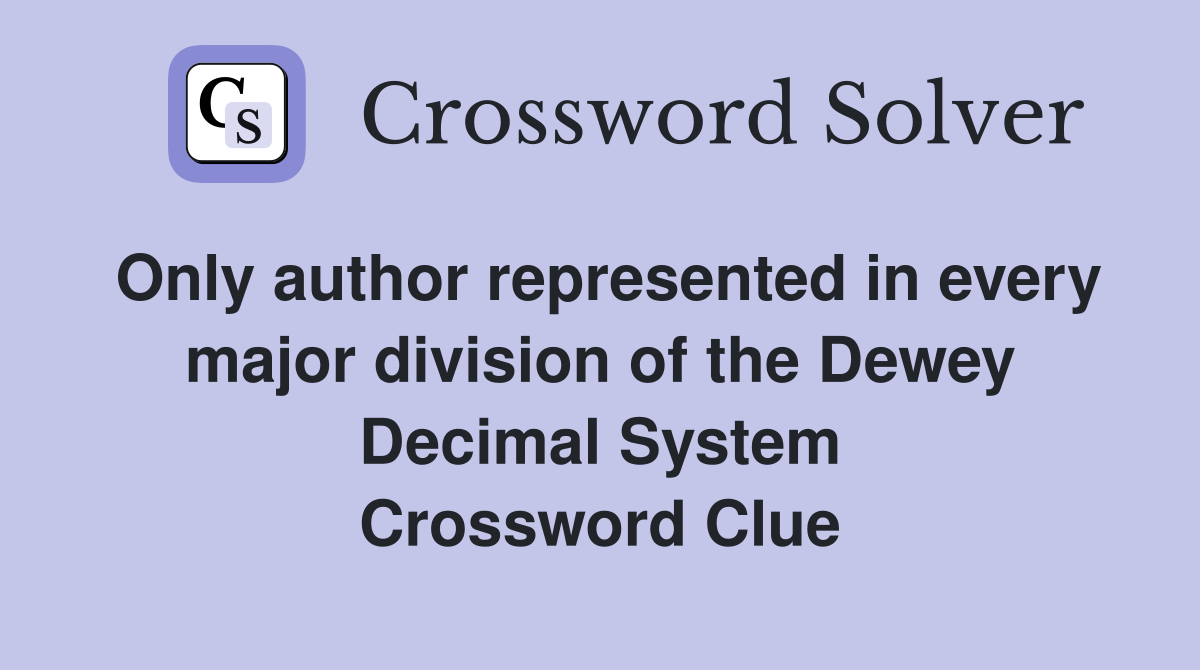 Only author represented in every major division of the Dewey Decimal System Crossword Clue