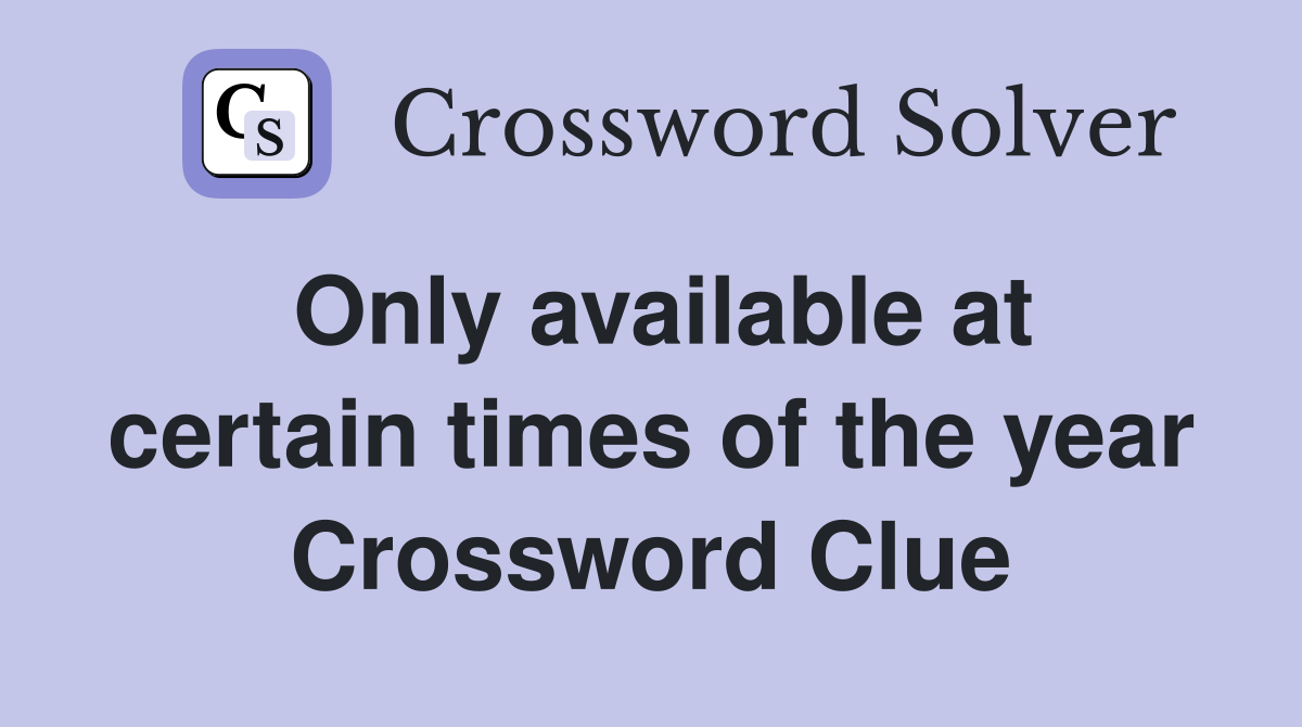 Only available at certain times of the year Crossword Clue