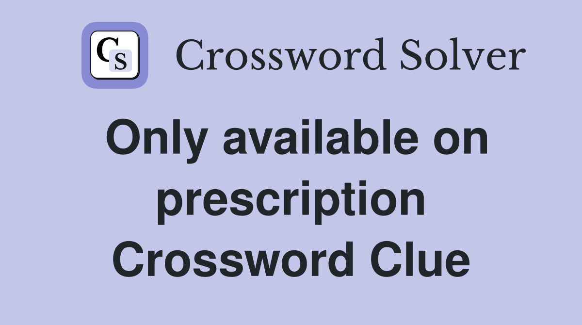Only available on prescription Crossword Clue
