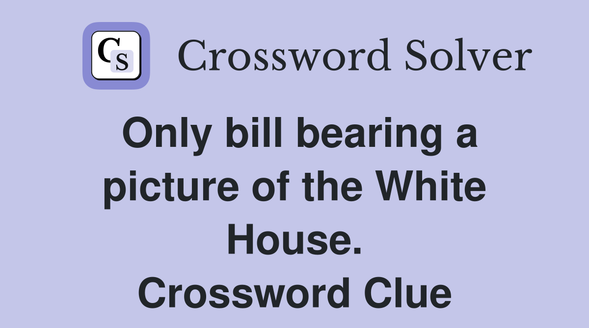 Only bill bearing a picture of the White House. Crossword Clue