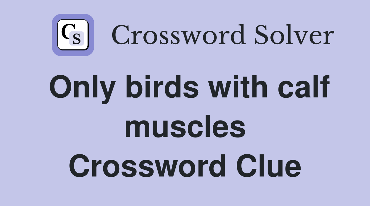 Only birds with calf muscles Crossword Clue