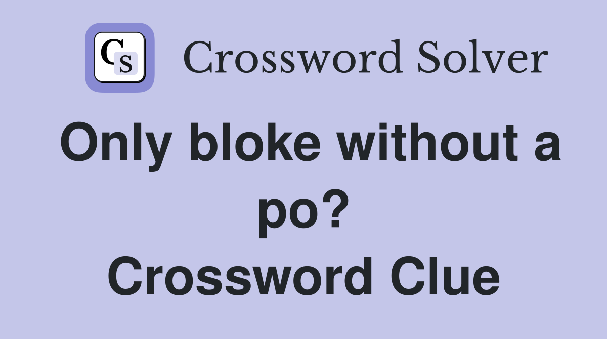 Only bloke without a po? Crossword Clue