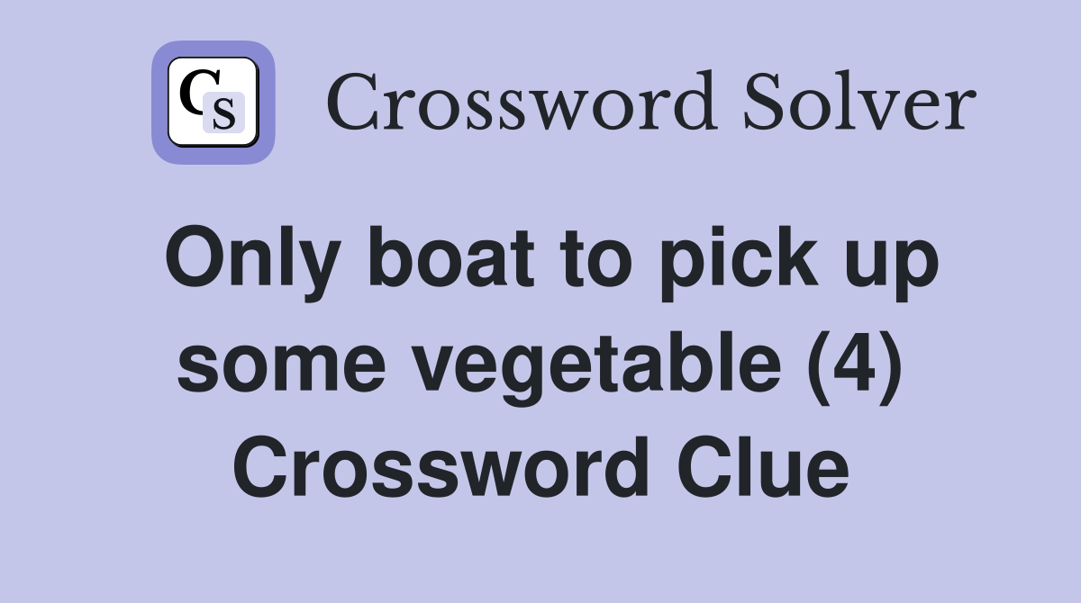Only boat to pick up some vegetable (4) Crossword Clue