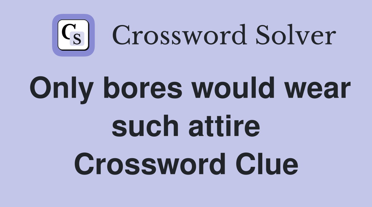 Only bores would wear such attire Crossword Clue