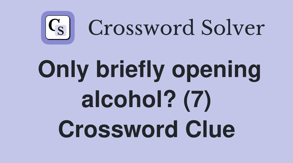 Only briefly opening alcohol? (7) Crossword Clue