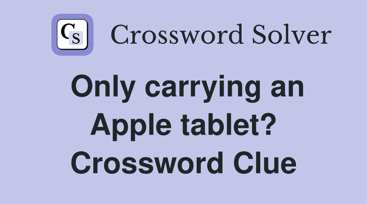 Only carrying an Apple tablet? Crossword Clue