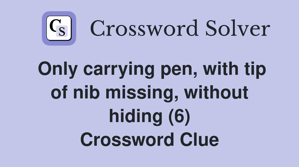 Only carrying pen, with tip of nib missing, without hiding (6) Crossword Clue