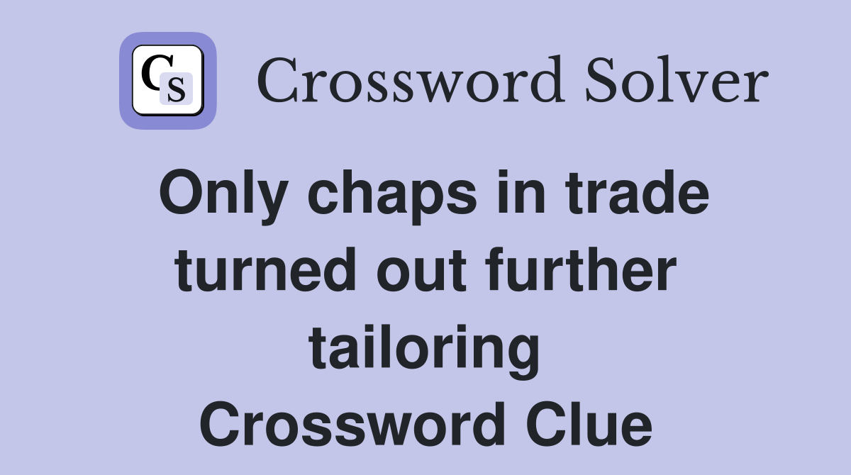 Only chaps in trade turned out further tailoring Crossword Clue