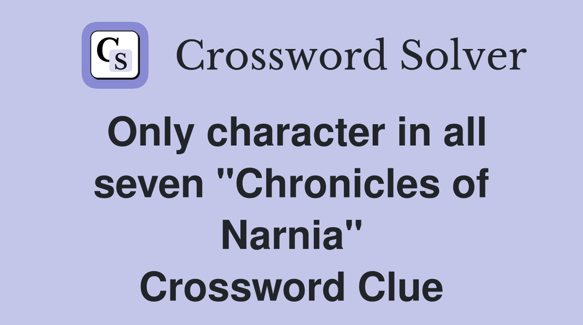 Only character in all seven "Chronicles of Narnia" Crossword Clue