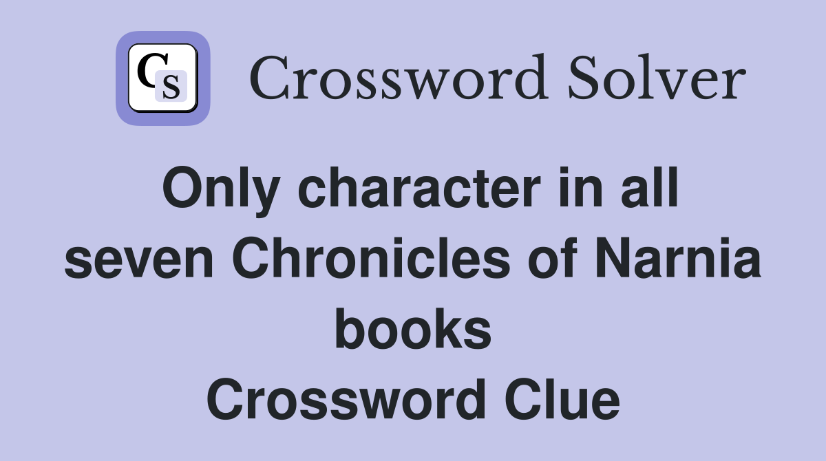 Only character in all seven Chronicles of Narnia books Crossword Clue