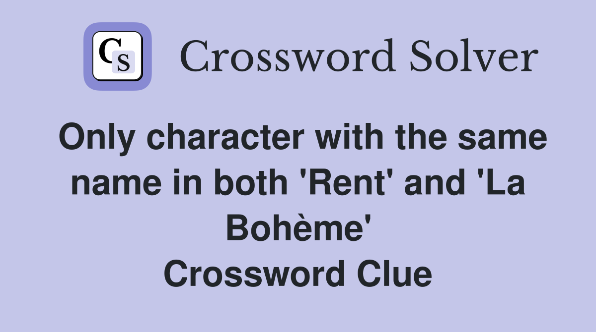 Only character with the same name in both 'Rent' and 'La Bohème' Crossword Clue