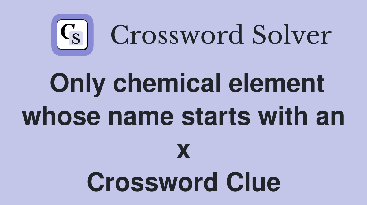 Only chemical element whose name starts with an x Crossword Clue