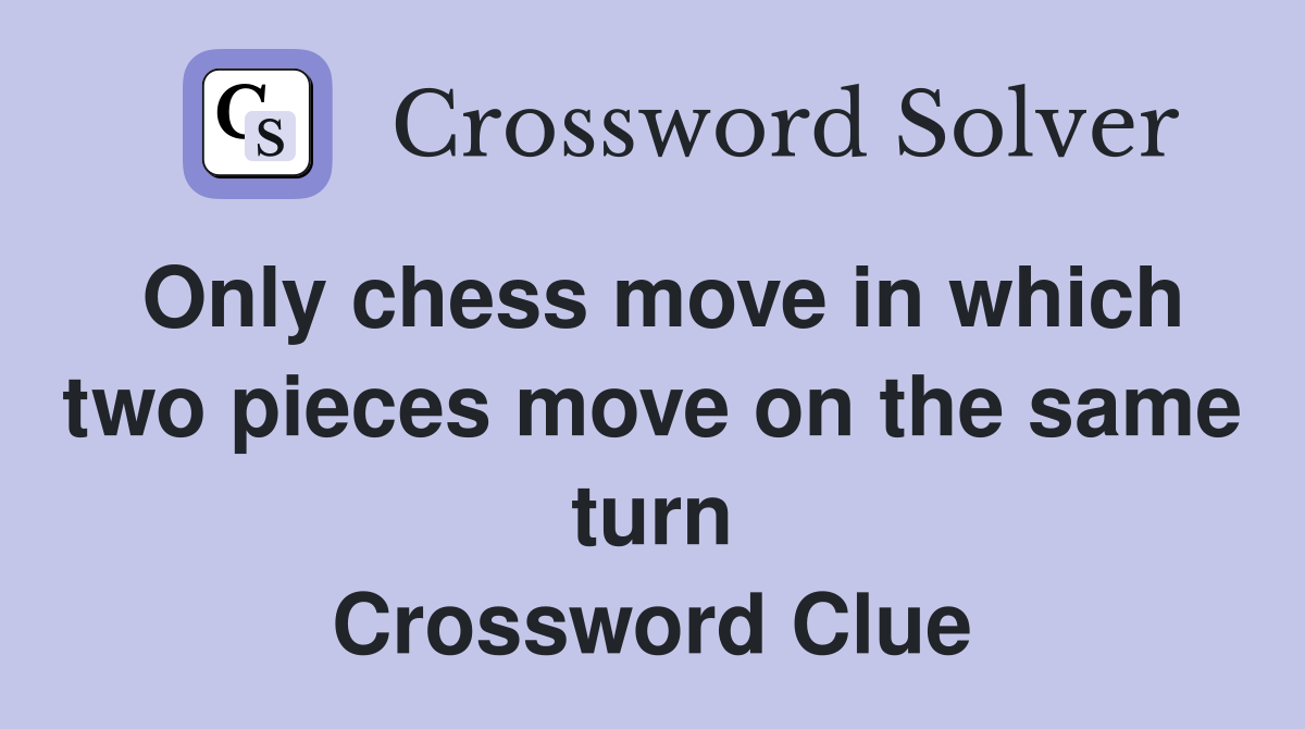 Only chess move in which two pieces move on the same turn Crossword Clue