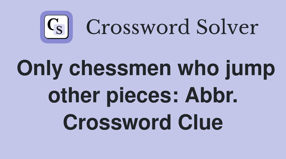 Only chessmen who jump other pieces: Abbr. Crossword Clue