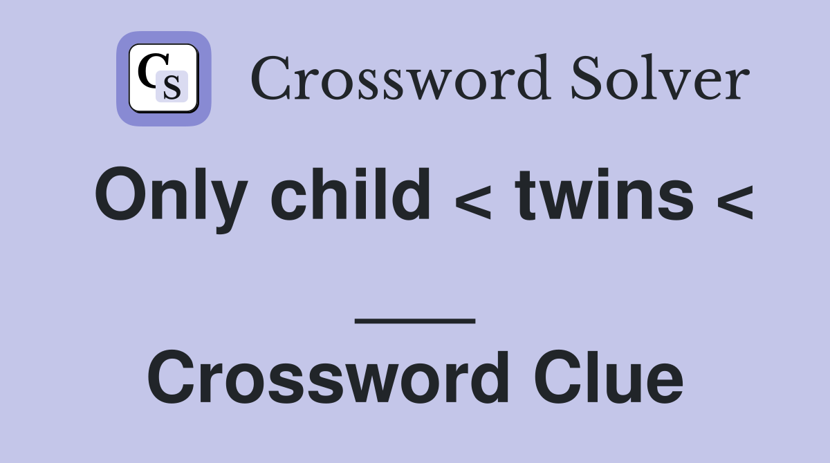 Only child < twins < ___ Crossword Clue