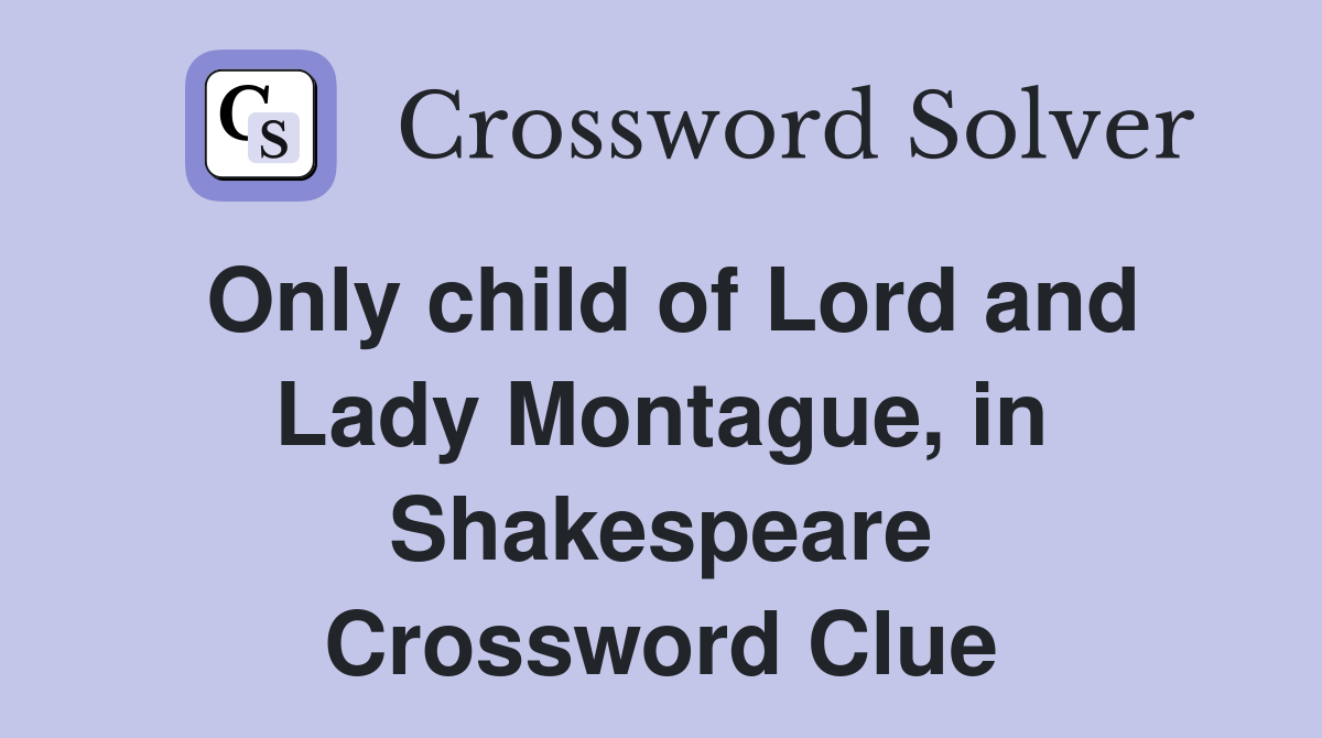 Only child of Lord and Lady Montague, in Shakespeare Crossword Clue