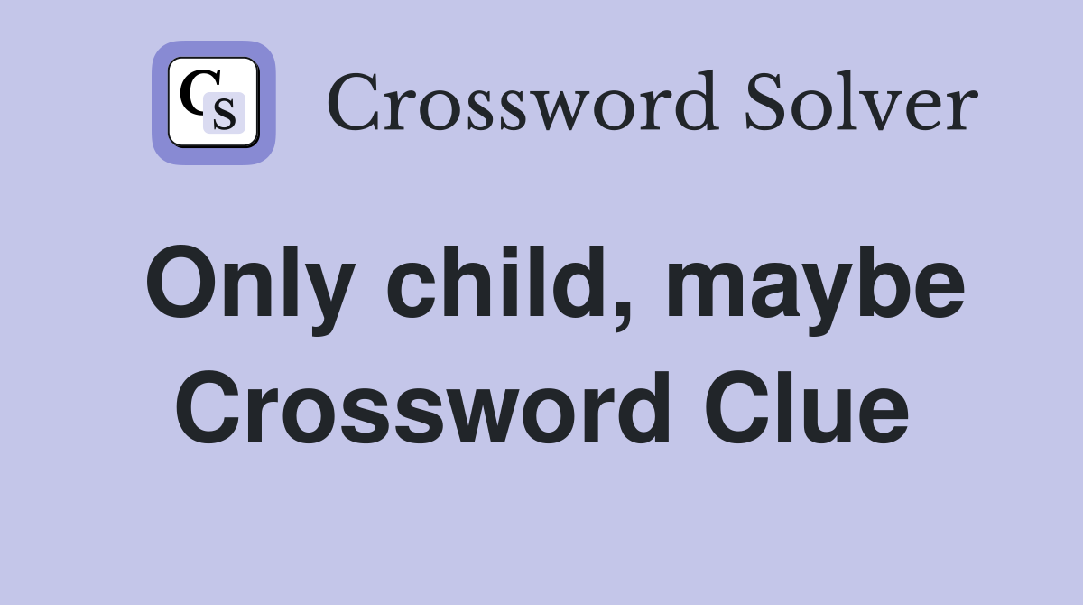 Only child, maybe Crossword Clue