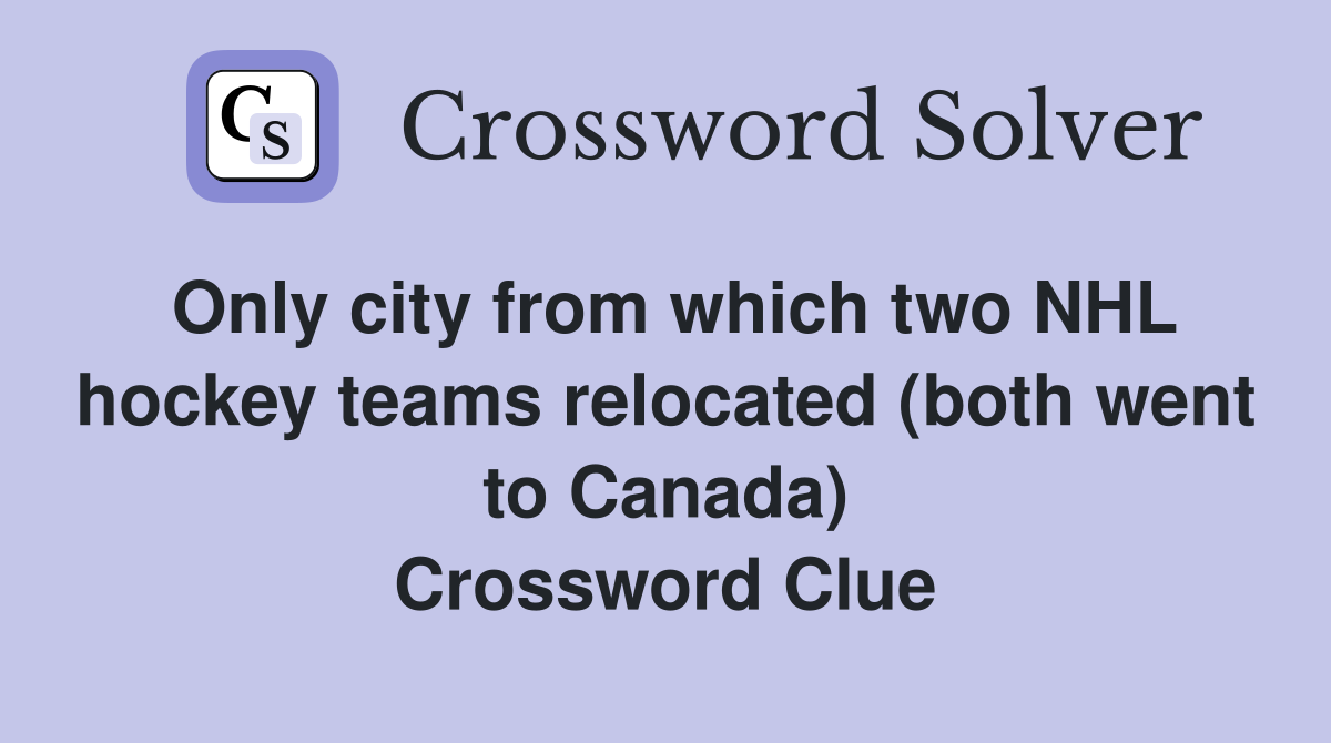 Only city from which two NHL hockey teams relocated (both went to Canada) Crossword Clue