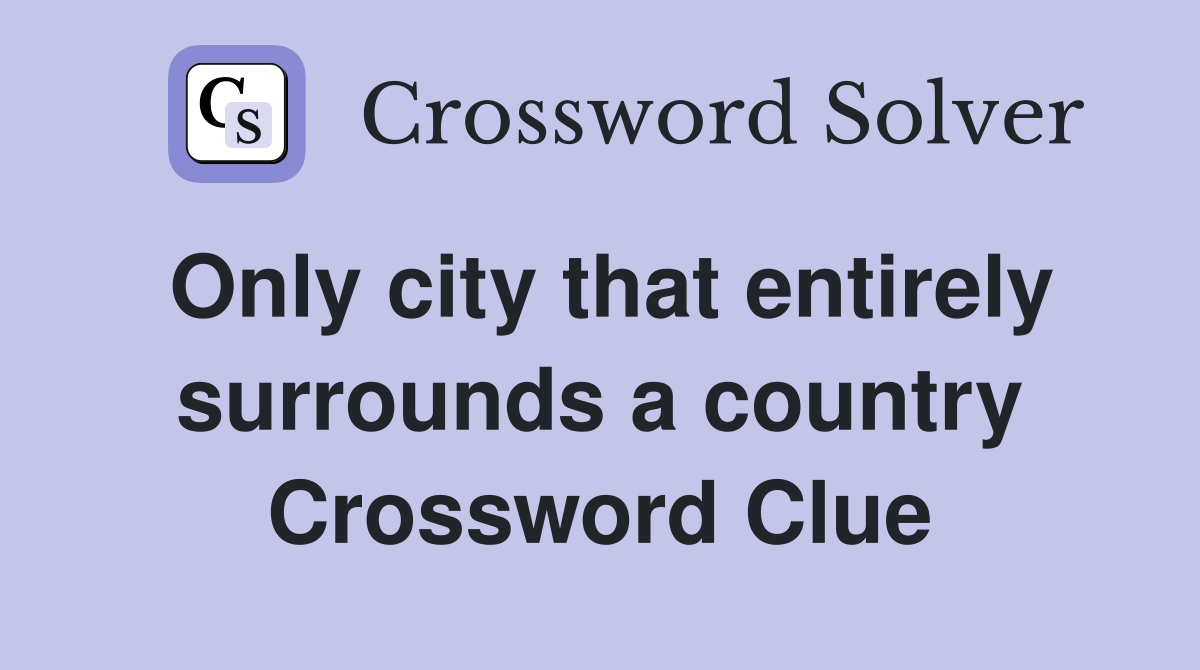 Only city that entirely surrounds a country Crossword Clue