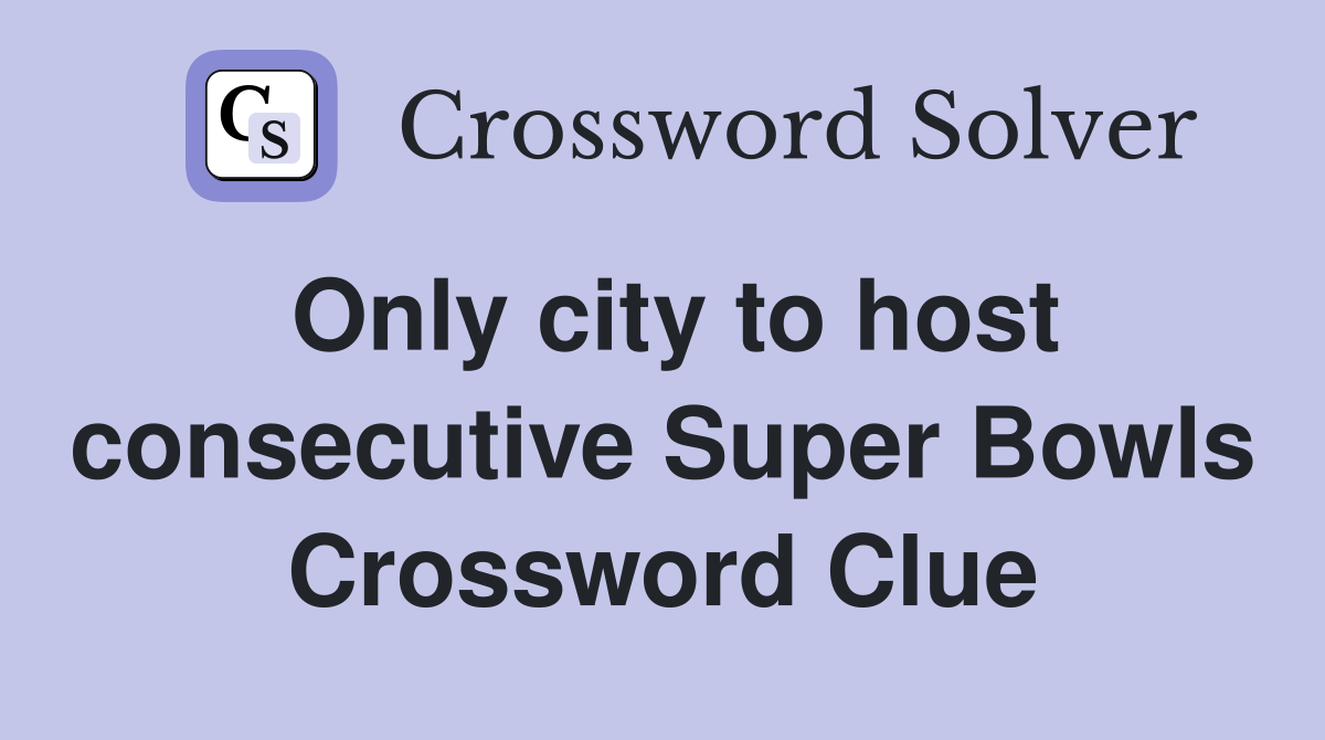 Only city to host consecutive Super Bowls Crossword Clue