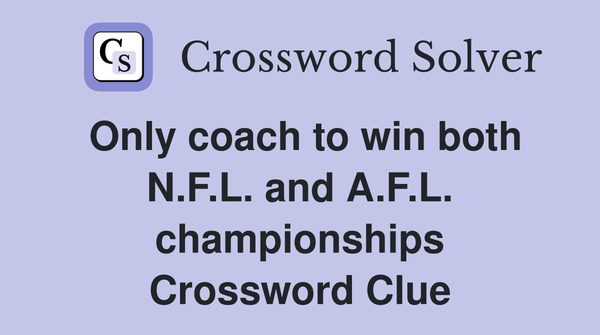 Only coach to win both N.F.L. and A.F.L. championships Crossword Clue