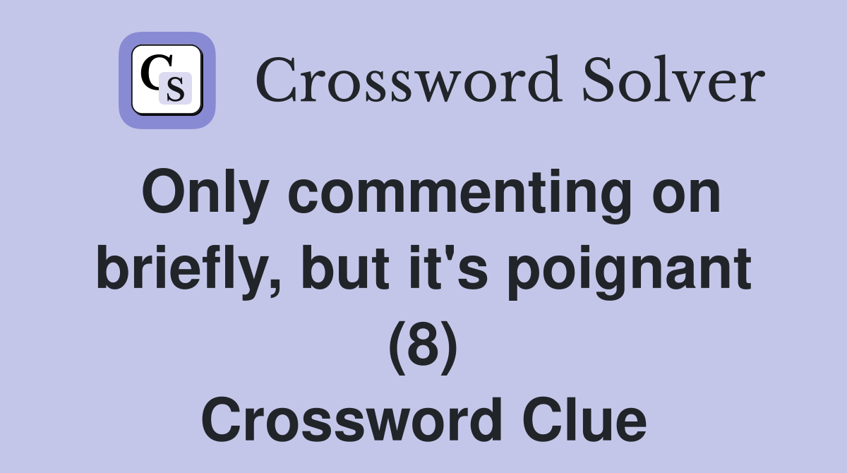 Only commenting on briefly, but it's poignant (8) Crossword Clue