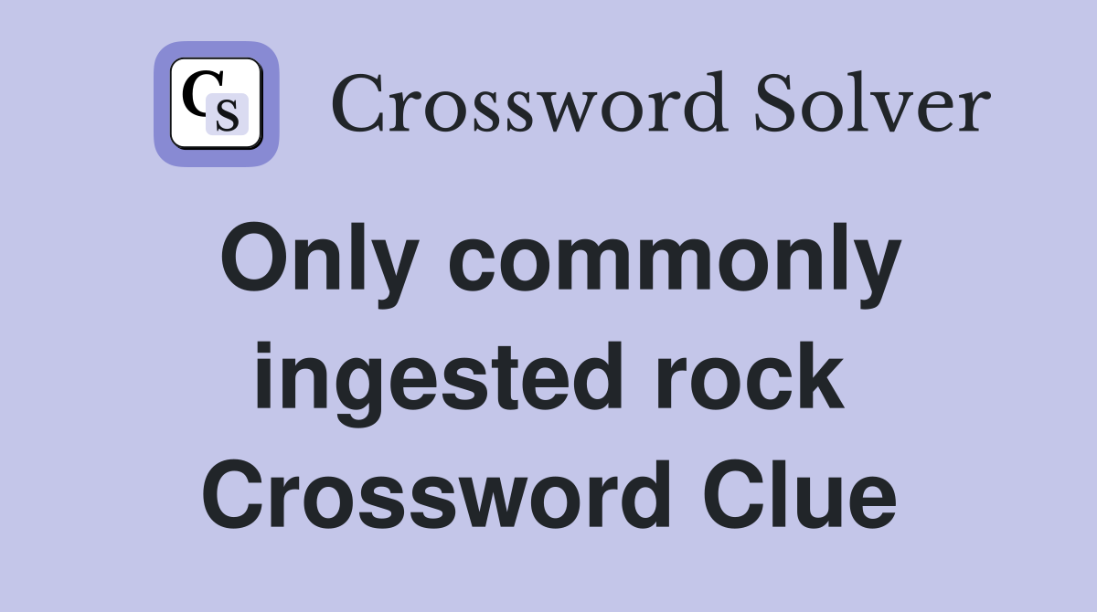 Only commonly ingested rock Crossword Clue