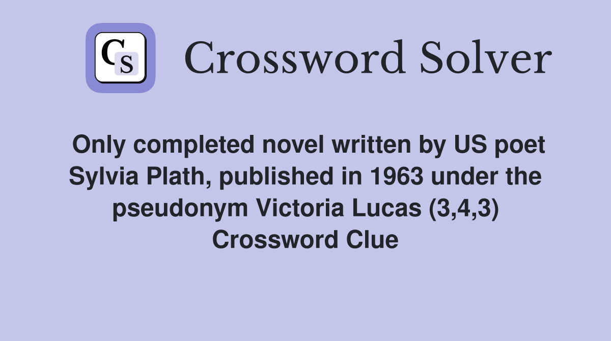 Only completed novel written by US poet Sylvia Plath, published in 1963 under the pseudonym Victoria Lucas (3,4,3) Crossword Clue