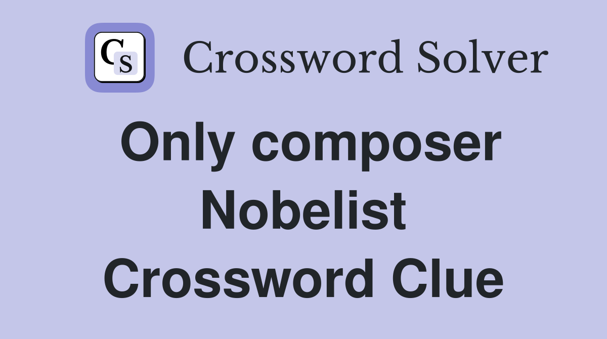Only composer Nobelist Crossword Clue