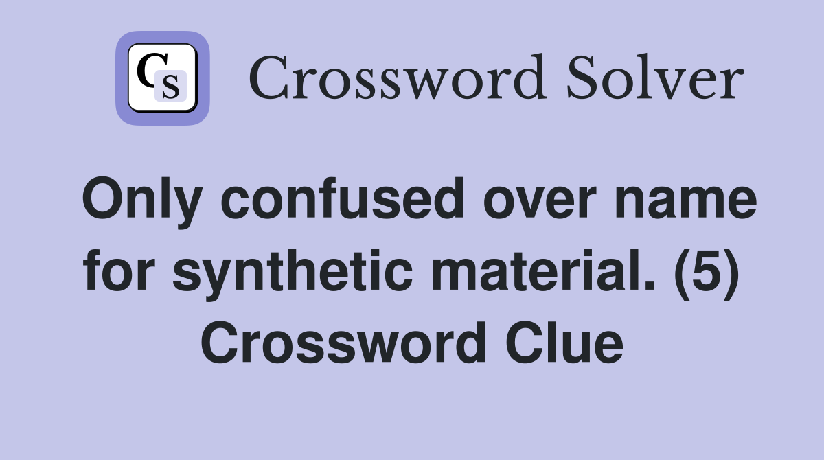 Only confused over name for synthetic material. (5) Crossword Clue