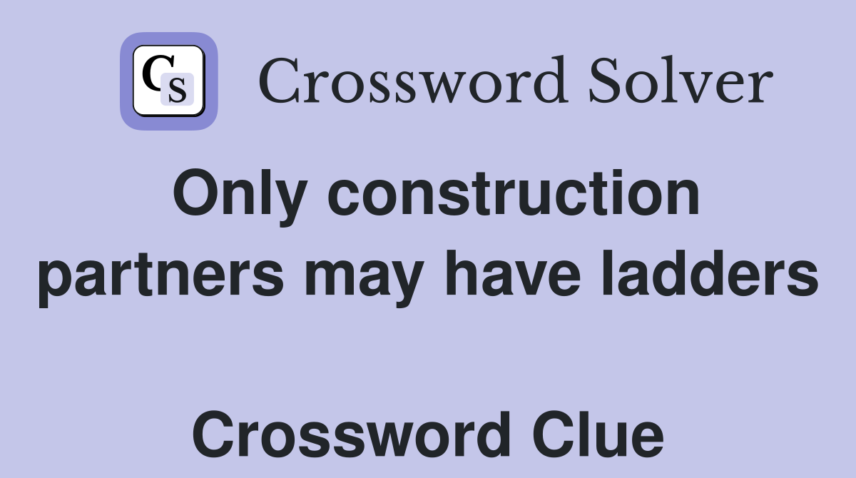 Only construction partners may have ladders  Crossword Clue