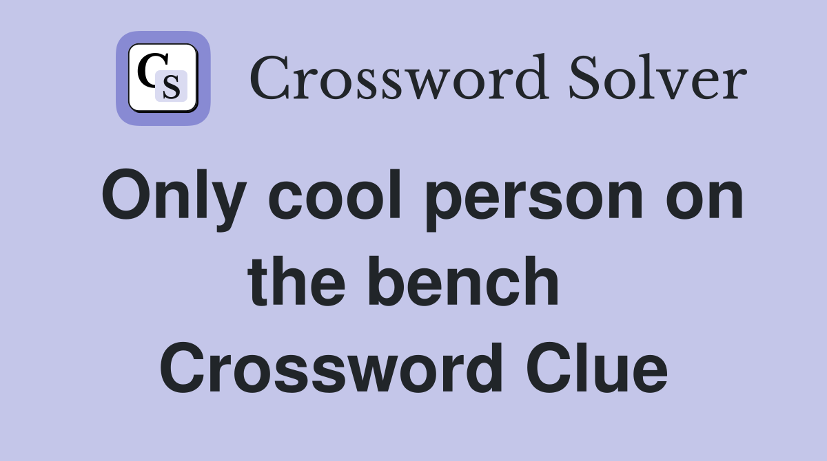 Only cool person on the bench  Crossword Clue