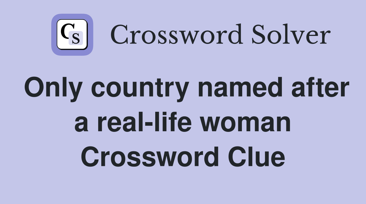 Only country named after a real-life woman Crossword Clue