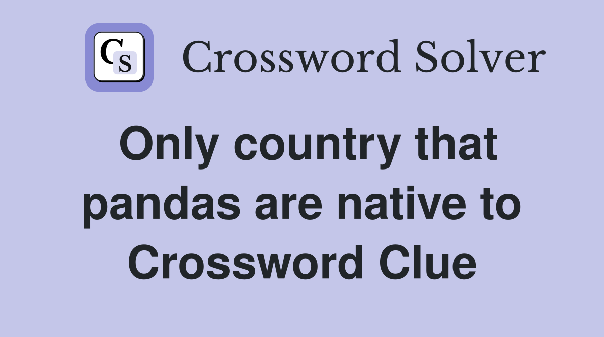 Only country that pandas are native to Crossword Clue