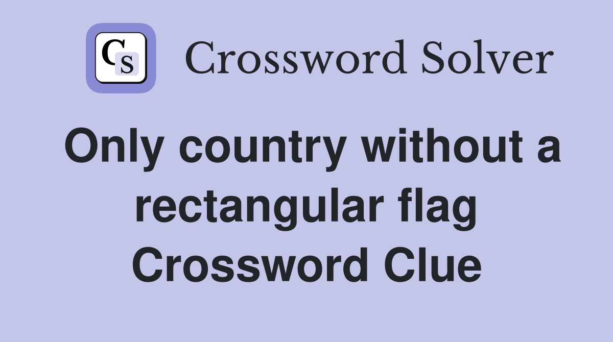 Only country without a rectangular flag Crossword Clue