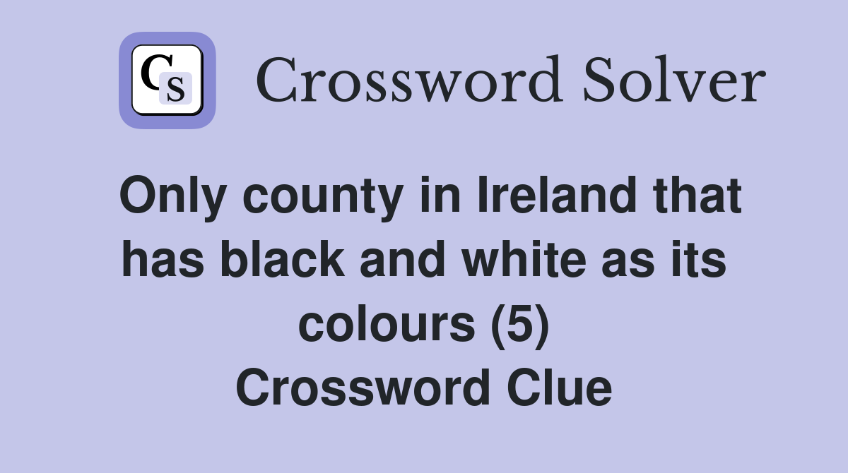 Only county in Ireland that has black and white as its colours (5) Crossword Clue