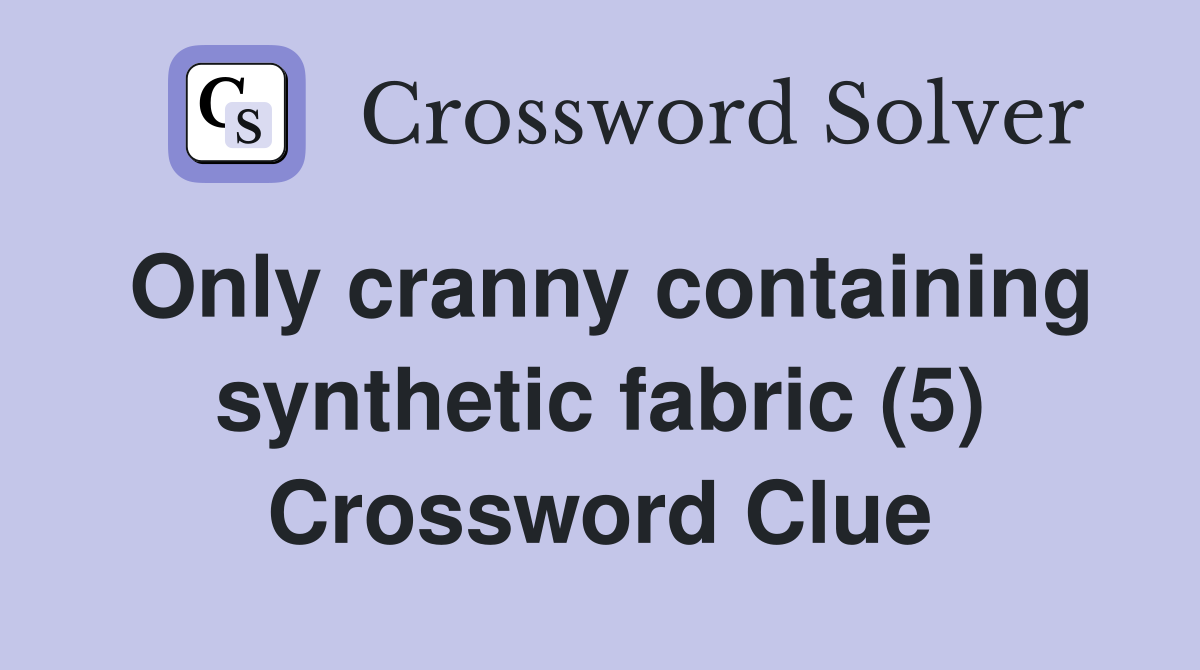 Only cranny containing synthetic fabric (5) Crossword Clue