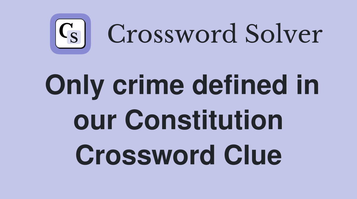 Only crime defined in our Constitution Crossword Clue