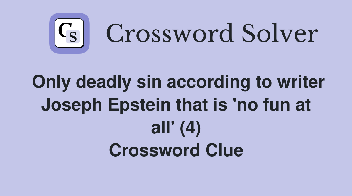Only deadly sin according to writer Joseph Epstein that is 'no fun at all' (4) Crossword Clue