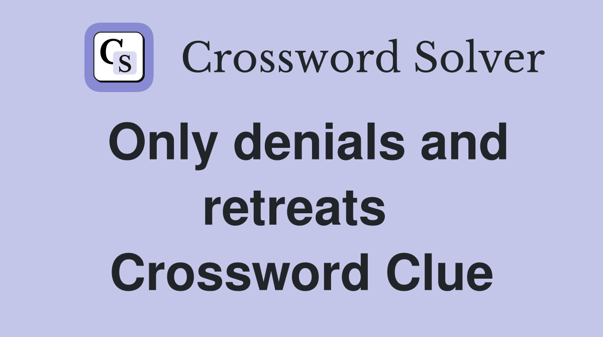 Only denials and retreats  Crossword Clue
