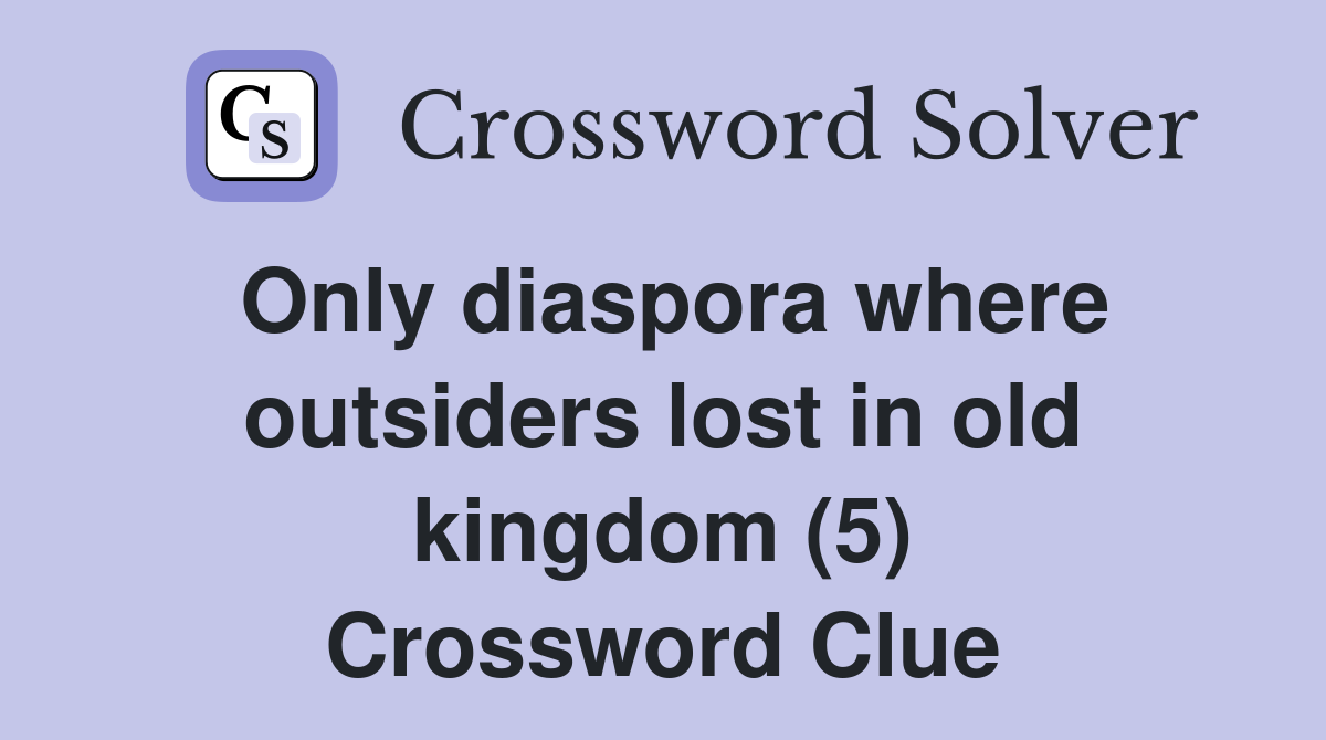 Only diaspora where outsiders lost in old kingdom (5) Crossword Clue